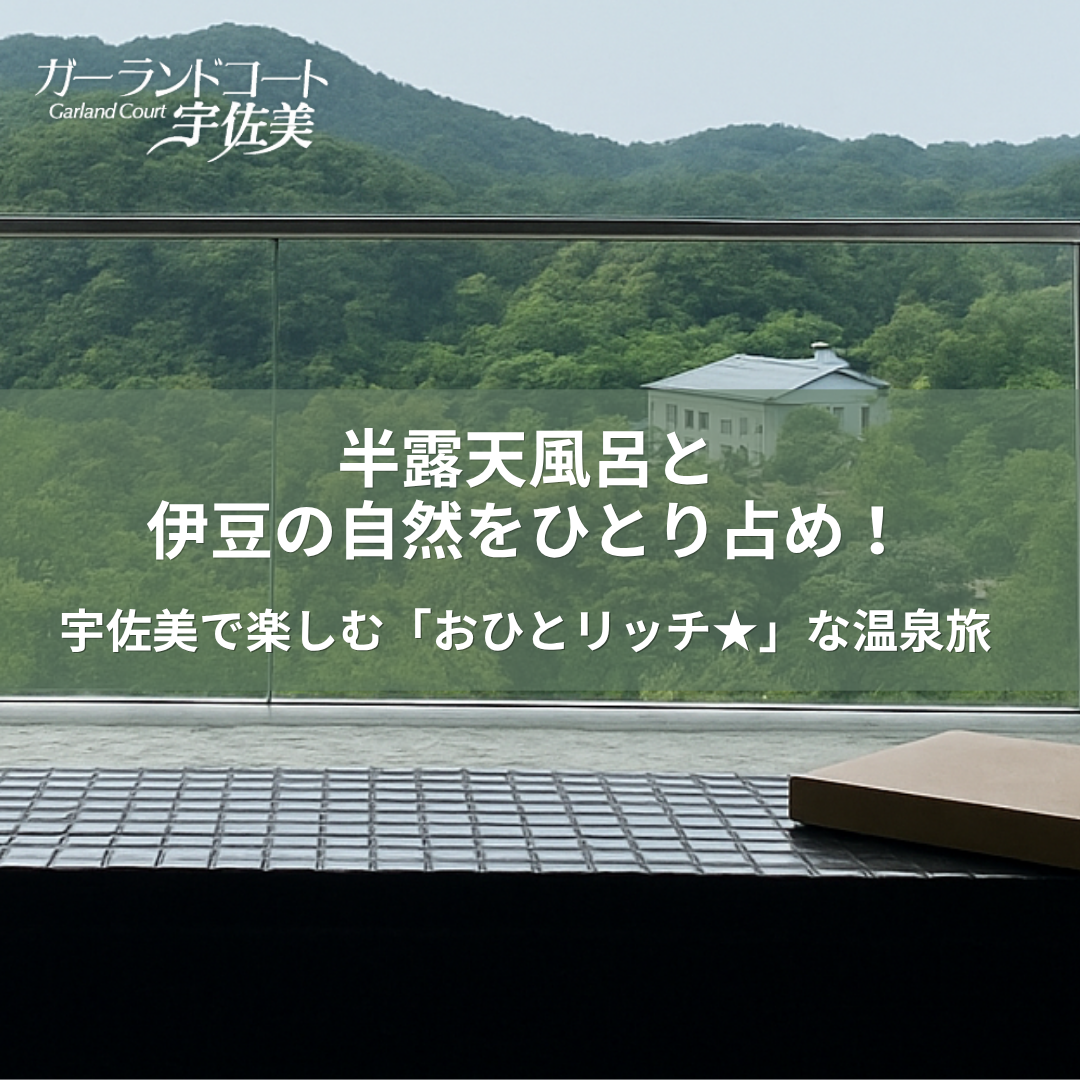 半露天風呂と伊豆の自然をひとり占め。宇佐美で楽しむ「おひとリッチ★」な温泉旅